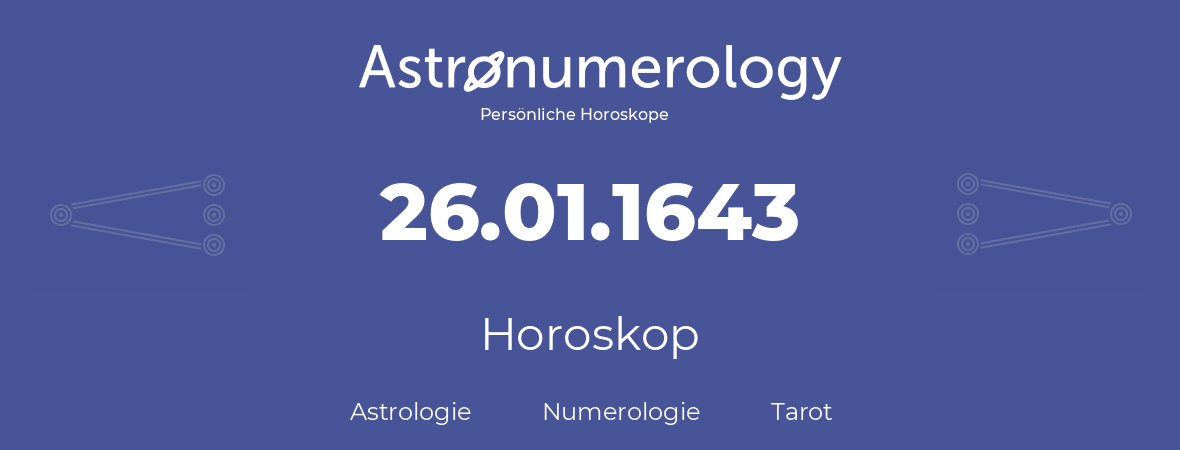 Horoskop für Geburtstag (geborener Tag): 26.01.1643 (der 26. Januar 1643)