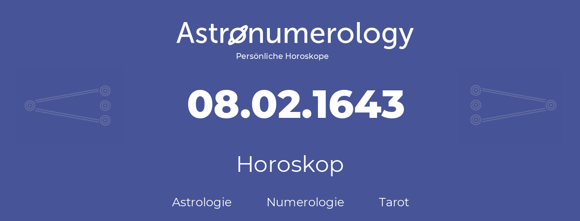 Horoskop für Geburtstag (geborener Tag): 08.02.1643 (der 08. Februar 1643)