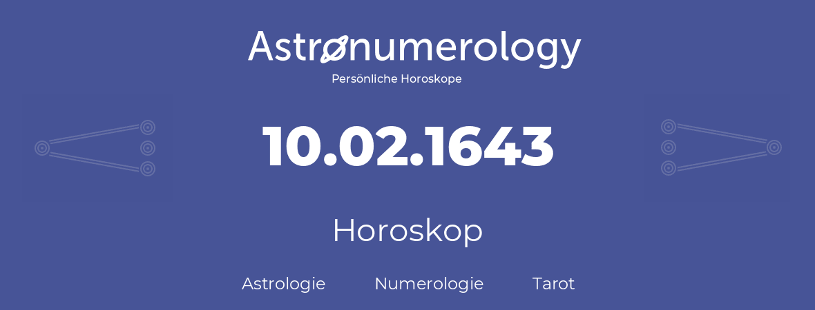 Horoskop für Geburtstag (geborener Tag): 10.02.1643 (der 10. Februar 1643)