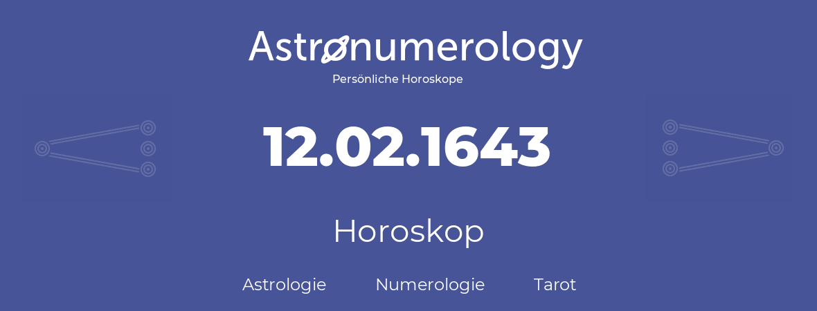 Horoskop für Geburtstag (geborener Tag): 12.02.1643 (der 12. Februar 1643)