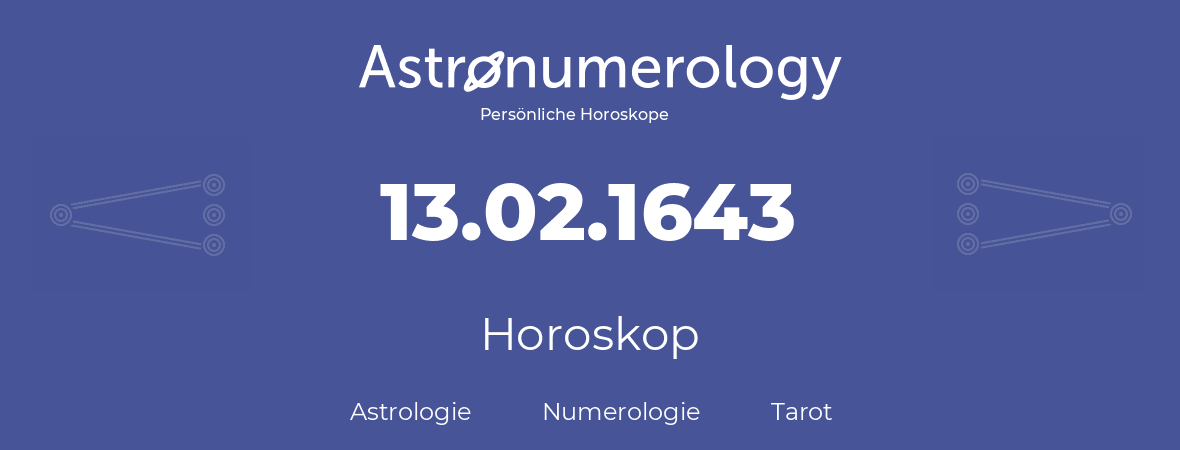 Horoskop für Geburtstag (geborener Tag): 13.02.1643 (der 13. Februar 1643)
