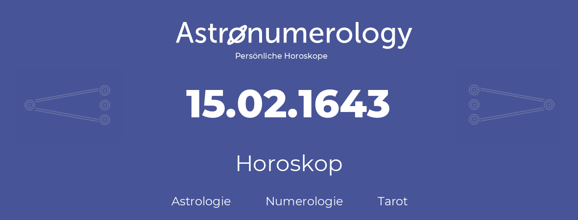 Horoskop für Geburtstag (geborener Tag): 15.02.1643 (der 15. Februar 1643)