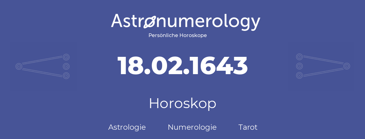 Horoskop für Geburtstag (geborener Tag): 18.02.1643 (der 18. Februar 1643)