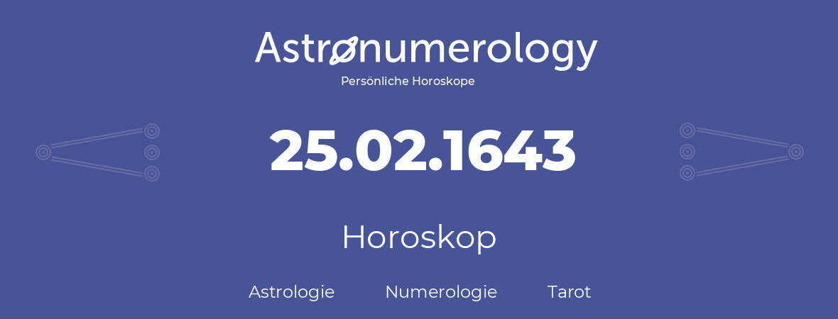 Horoskop für Geburtstag (geborener Tag): 25.02.1643 (der 25. Februar 1643)