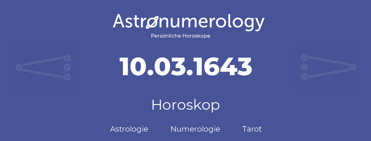 Horoskop für Geburtstag (geborener Tag): 10.03.1643 (der 10. Marz 1643)