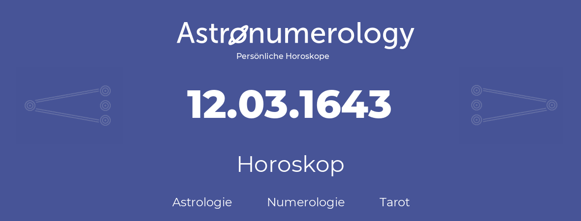 Horoskop für Geburtstag (geborener Tag): 12.03.1643 (der 12. Marz 1643)