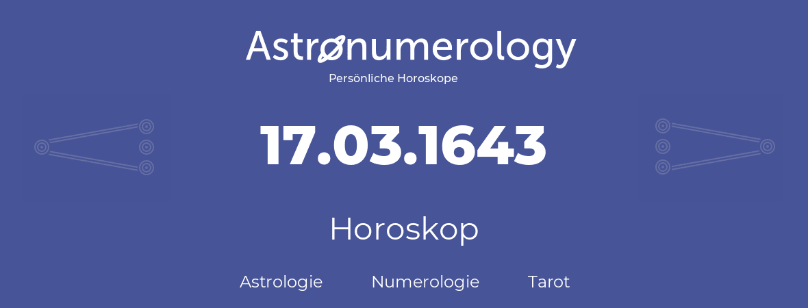 Horoskop für Geburtstag (geborener Tag): 17.03.1643 (der 17. Marz 1643)