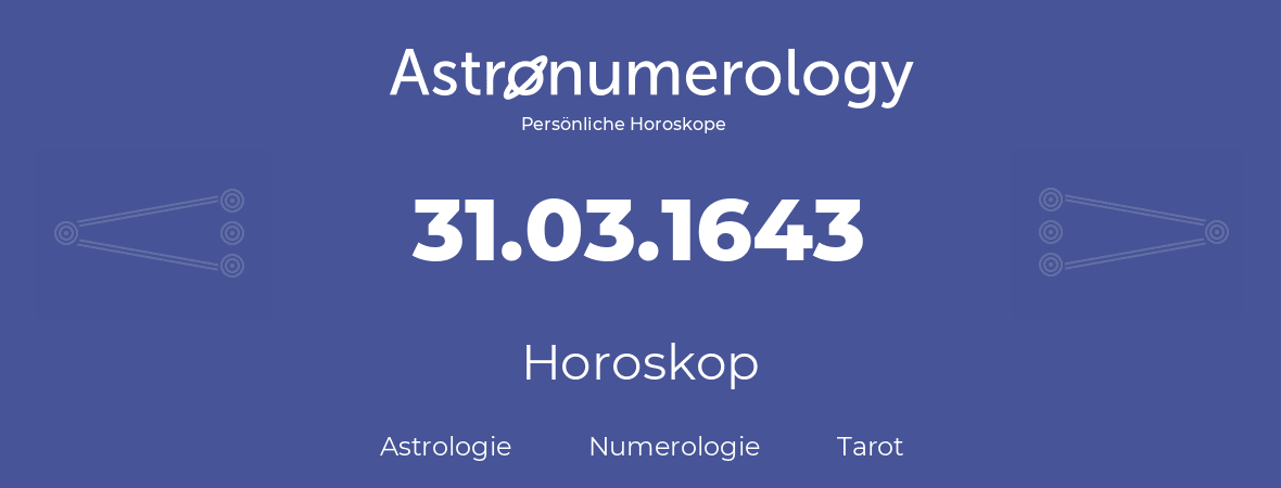 Horoskop für Geburtstag (geborener Tag): 31.03.1643 (der 31. Marz 1643)