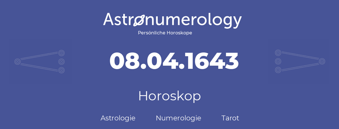 Horoskop für Geburtstag (geborener Tag): 08.04.1643 (der 8. April 1643)