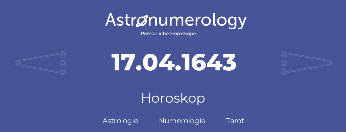 Horoskop für Geburtstag (geborener Tag): 17.04.1643 (der 17. April 1643)