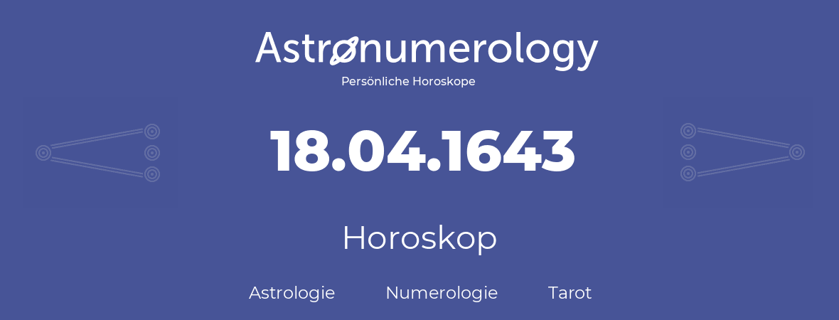 Horoskop für Geburtstag (geborener Tag): 18.04.1643 (der 18. April 1643)