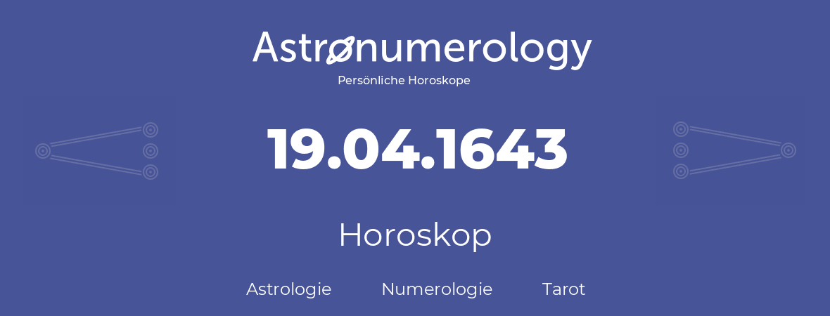 Horoskop für Geburtstag (geborener Tag): 19.04.1643 (der 19. April 1643)