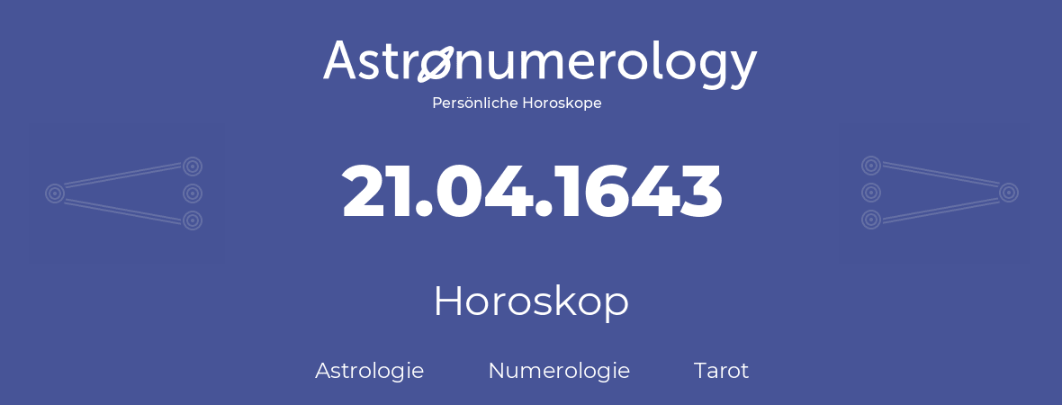 Horoskop für Geburtstag (geborener Tag): 21.04.1643 (der 21. April 1643)