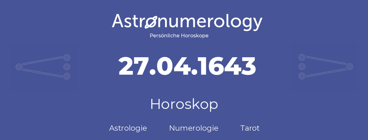 Horoskop für Geburtstag (geborener Tag): 27.04.1643 (der 27. April 1643)
