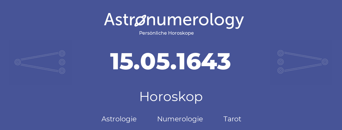 Horoskop für Geburtstag (geborener Tag): 15.05.1643 (der 15. Mai 1643)