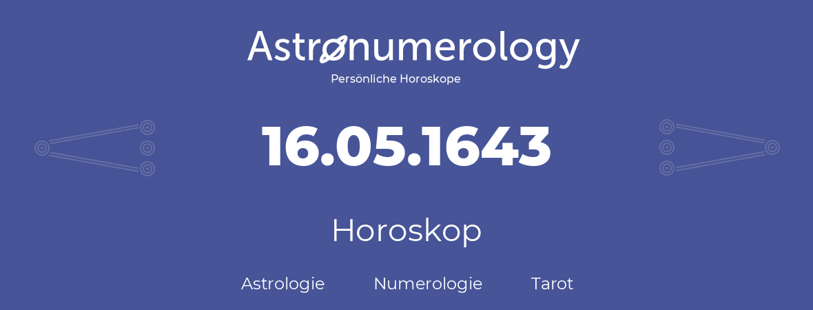 Horoskop für Geburtstag (geborener Tag): 16.05.1643 (der 16. Mai 1643)