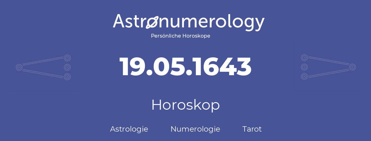 Horoskop für Geburtstag (geborener Tag): 19.05.1643 (der 19. Mai 1643)