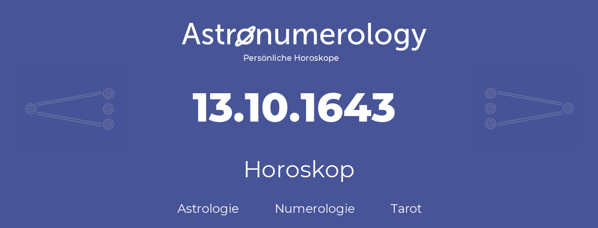 Horoskop für Geburtstag (geborener Tag): 13.10.1643 (der 13. Oktober 1643)