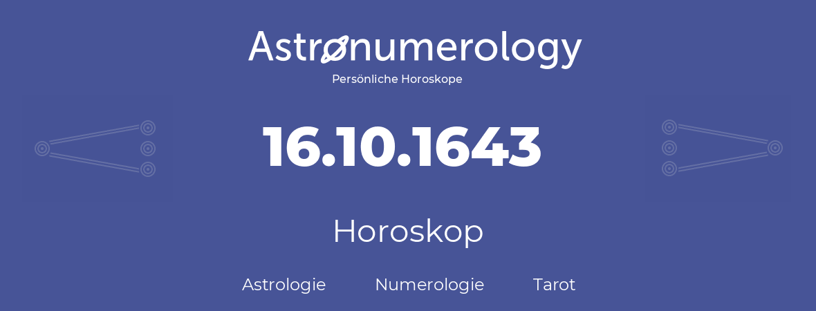 Horoskop für Geburtstag (geborener Tag): 16.10.1643 (der 16. Oktober 1643)