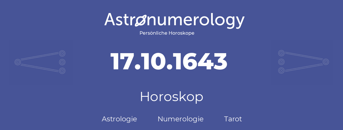 Horoskop für Geburtstag (geborener Tag): 17.10.1643 (der 17. Oktober 1643)