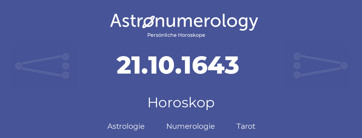 Horoskop für Geburtstag (geborener Tag): 21.10.1643 (der 21. Oktober 1643)