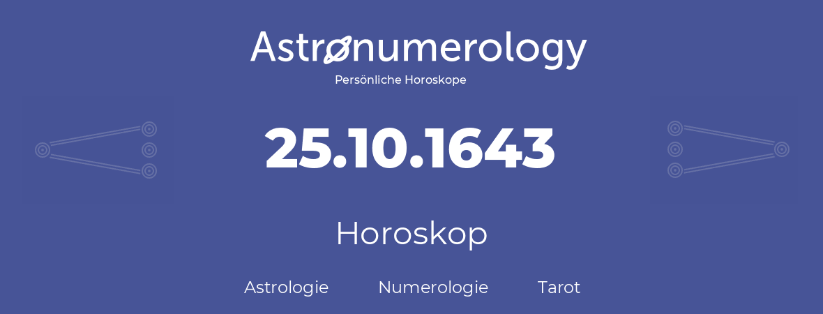 Horoskop für Geburtstag (geborener Tag): 25.10.1643 (der 25. Oktober 1643)