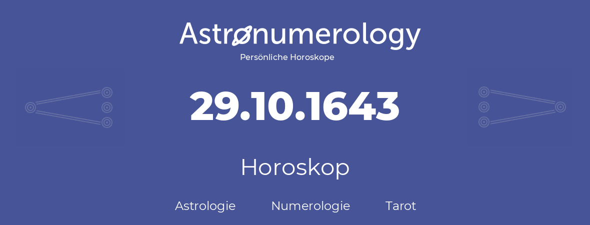 Horoskop für Geburtstag (geborener Tag): 29.10.1643 (der 29. Oktober 1643)