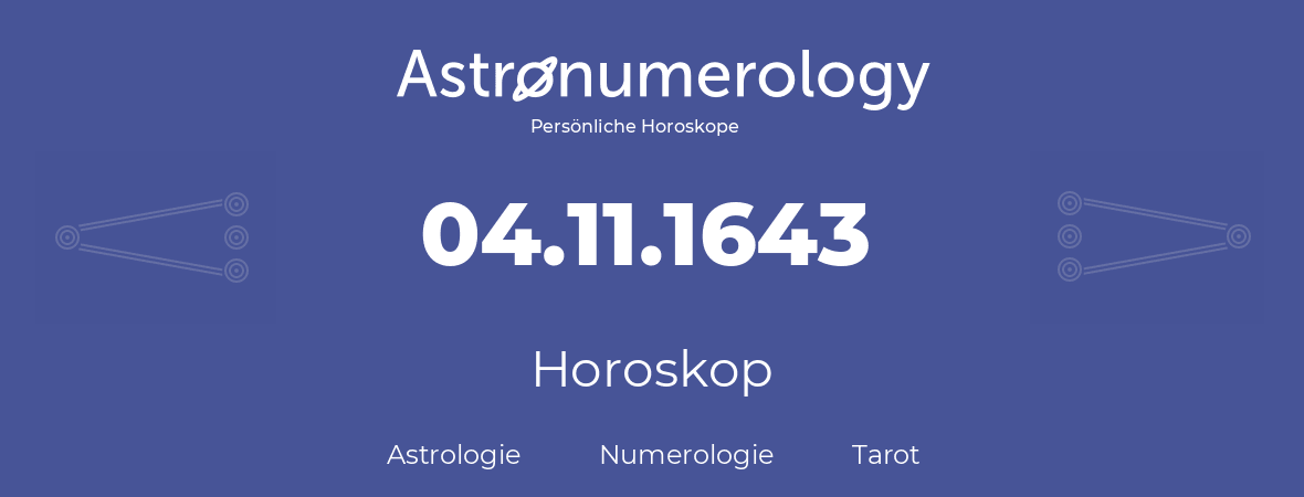 Horoskop für Geburtstag (geborener Tag): 04.11.1643 (der 04. November 1643)