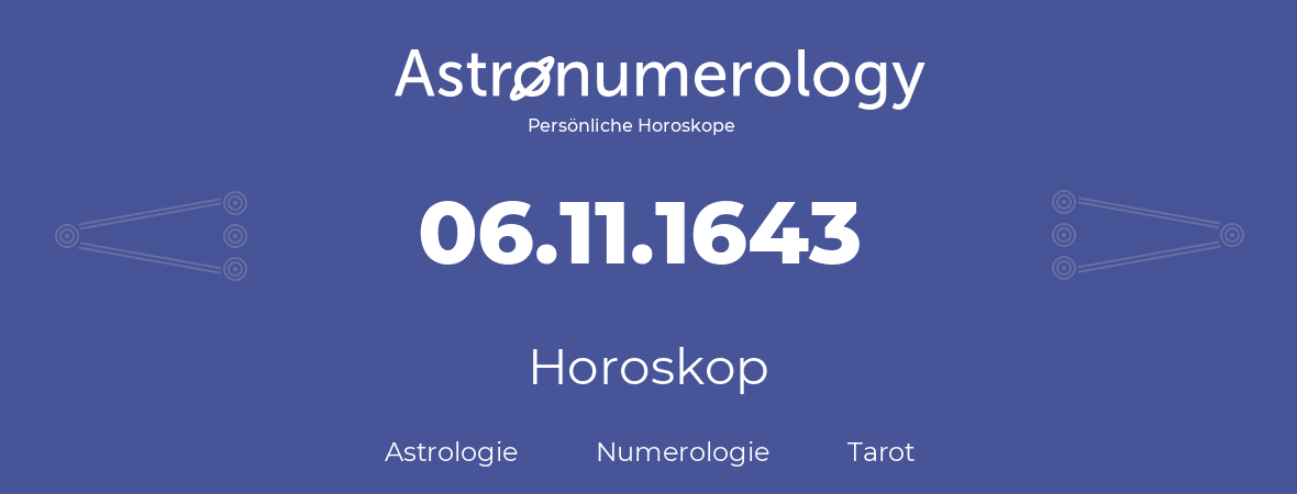 Horoskop für Geburtstag (geborener Tag): 06.11.1643 (der 6. November 1643)