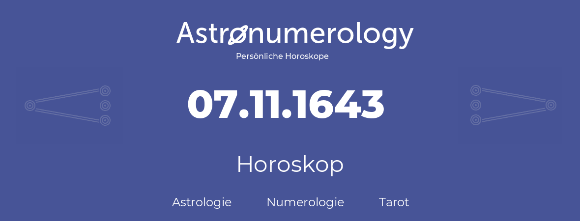 Horoskop für Geburtstag (geborener Tag): 07.11.1643 (der 07. November 1643)