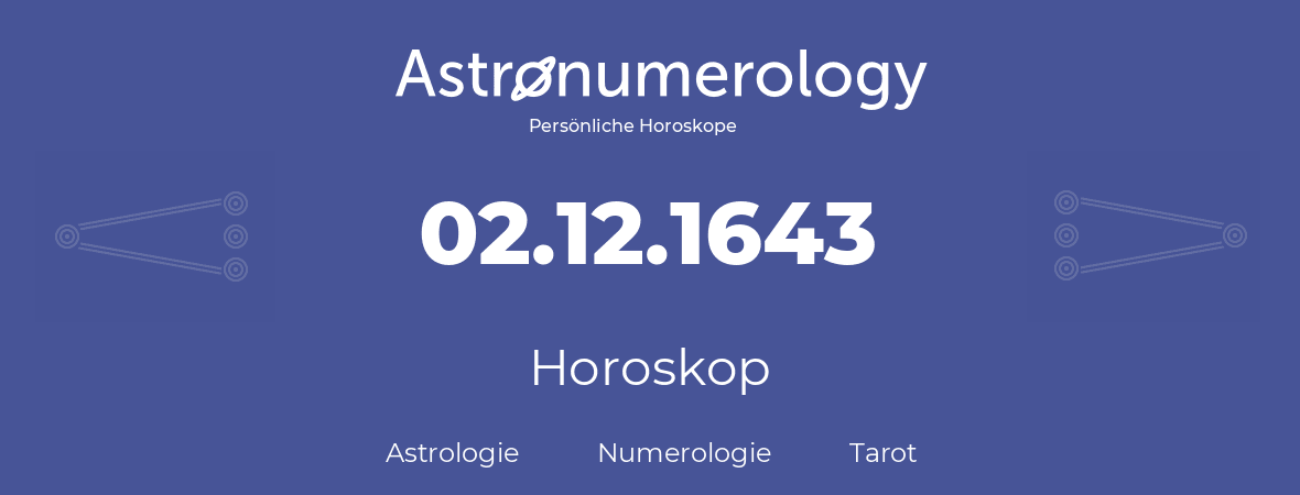Horoskop für Geburtstag (geborener Tag): 02.12.1643 (der 02. Dezember 1643)