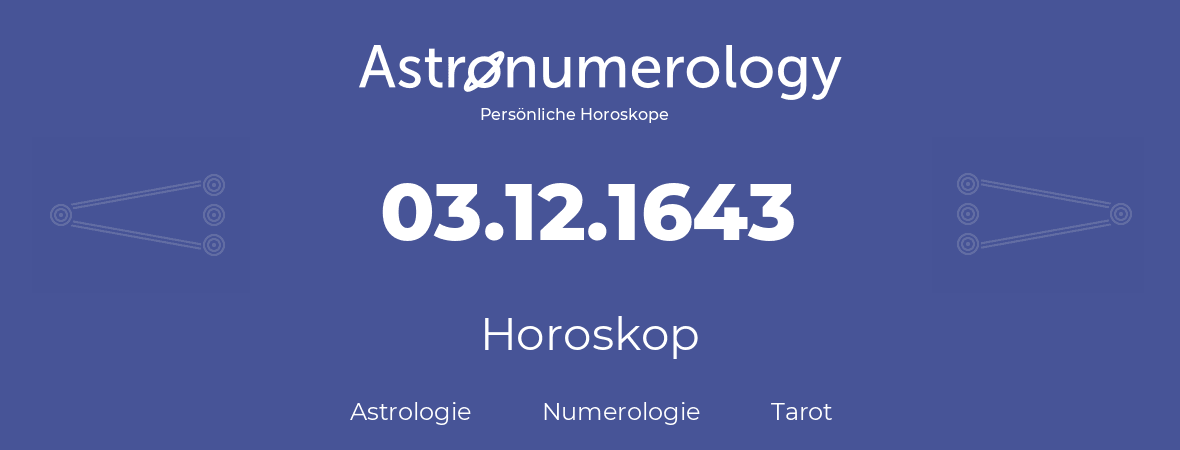 Horoskop für Geburtstag (geborener Tag): 03.12.1643 (der 03. Dezember 1643)