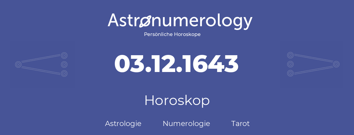 Horoskop für Geburtstag (geborener Tag): 03.12.1643 (der 3. Dezember 1643)