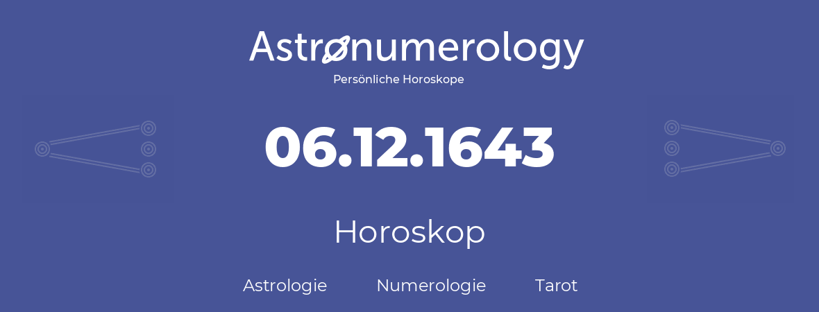 Horoskop für Geburtstag (geborener Tag): 06.12.1643 (der 6. Dezember 1643)