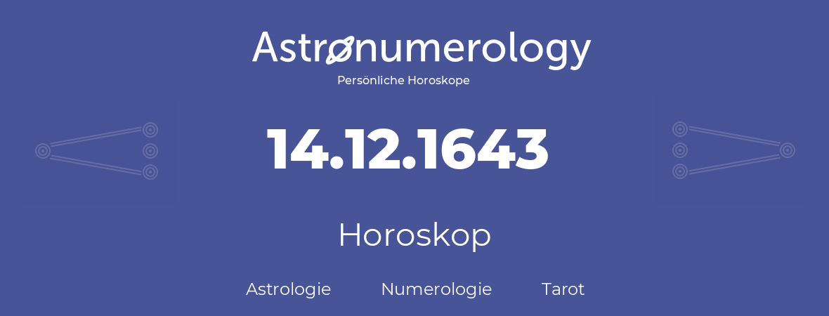 Horoskop für Geburtstag (geborener Tag): 14.12.1643 (der 14. Dezember 1643)
