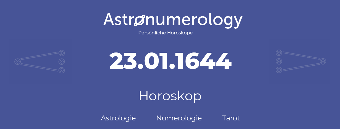 Horoskop für Geburtstag (geborener Tag): 23.01.1644 (der 23. Januar 1644)