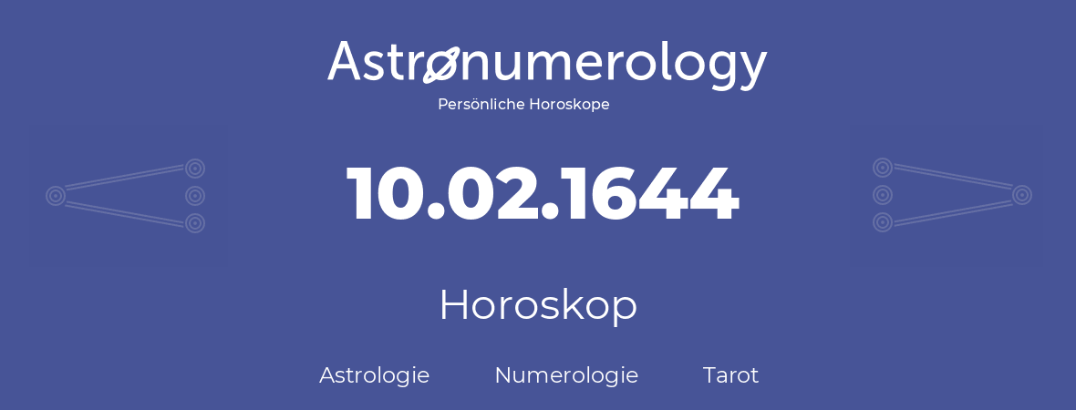 Horoskop für Geburtstag (geborener Tag): 10.02.1644 (der 10. Februar 1644)