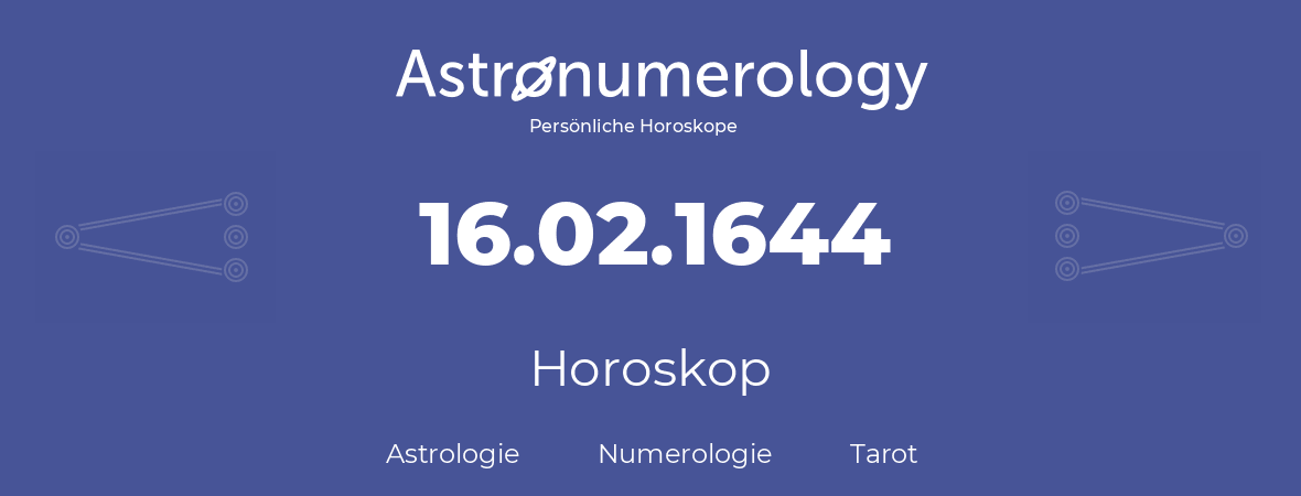 Horoskop für Geburtstag (geborener Tag): 16.02.1644 (der 16. Februar 1644)