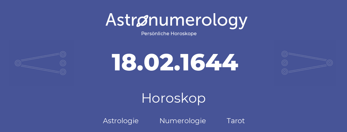 Horoskop für Geburtstag (geborener Tag): 18.02.1644 (der 18. Februar 1644)