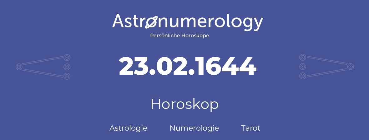 Horoskop für Geburtstag (geborener Tag): 23.02.1644 (der 23. Februar 1644)