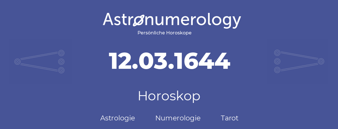 Horoskop für Geburtstag (geborener Tag): 12.03.1644 (der 12. Marz 1644)