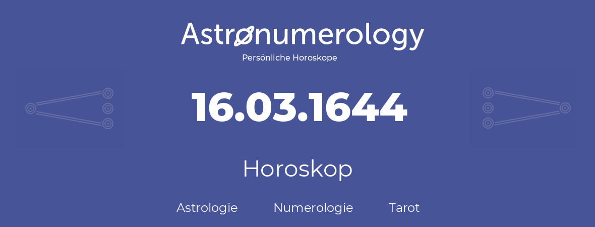 Horoskop für Geburtstag (geborener Tag): 16.03.1644 (der 16. Marz 1644)