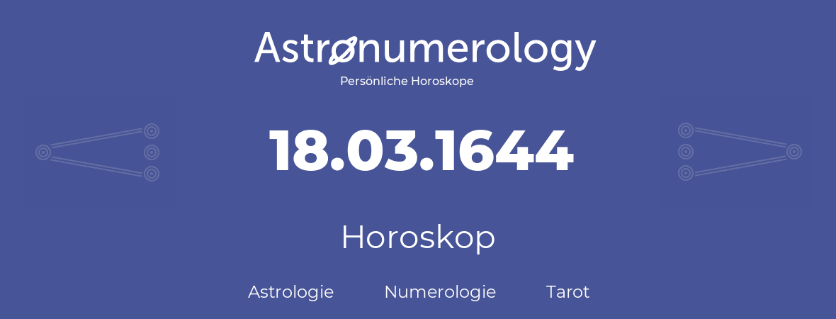 Horoskop für Geburtstag (geborener Tag): 18.03.1644 (der 18. Marz 1644)