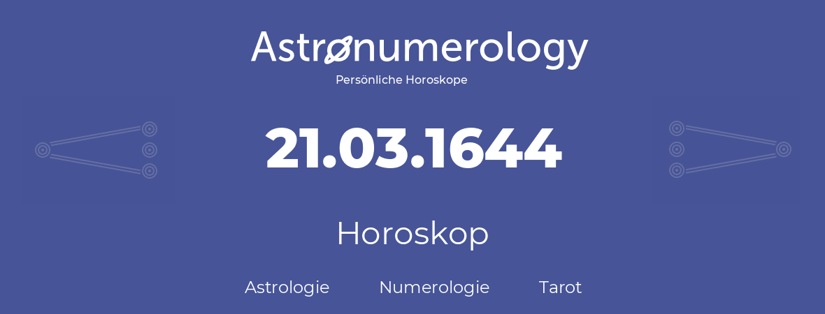 Horoskop für Geburtstag (geborener Tag): 21.03.1644 (der 21. Marz 1644)