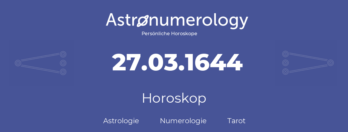 Horoskop für Geburtstag (geborener Tag): 27.03.1644 (der 27. Marz 1644)