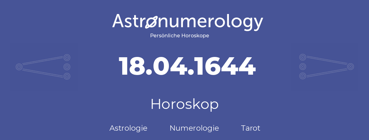 Horoskop für Geburtstag (geborener Tag): 18.04.1644 (der 18. April 1644)