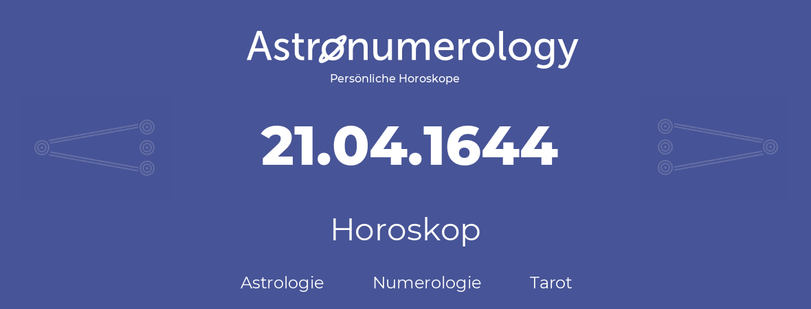 Horoskop für Geburtstag (geborener Tag): 21.04.1644 (der 21. April 1644)