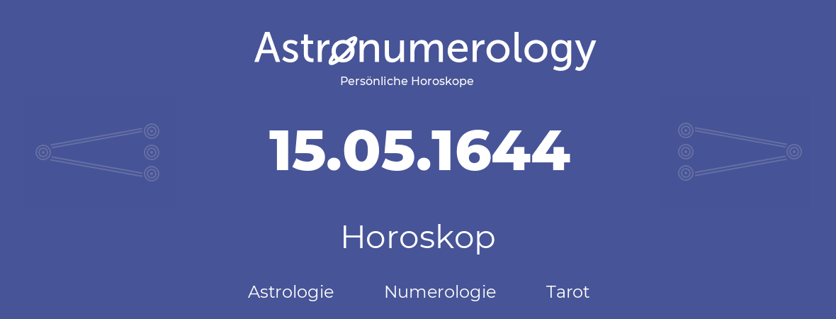Horoskop für Geburtstag (geborener Tag): 15.05.1644 (der 15. Mai 1644)