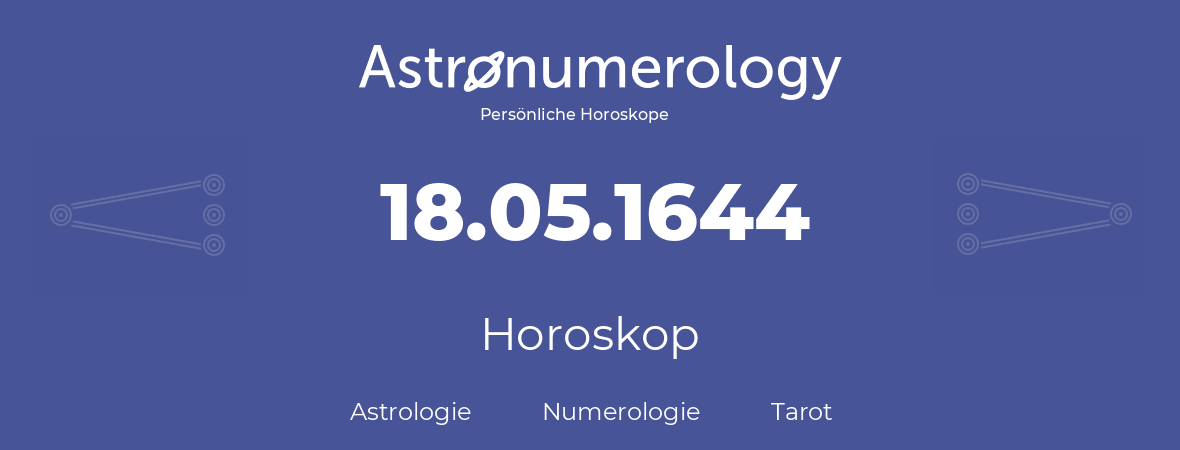 Horoskop für Geburtstag (geborener Tag): 18.05.1644 (der 18. Mai 1644)