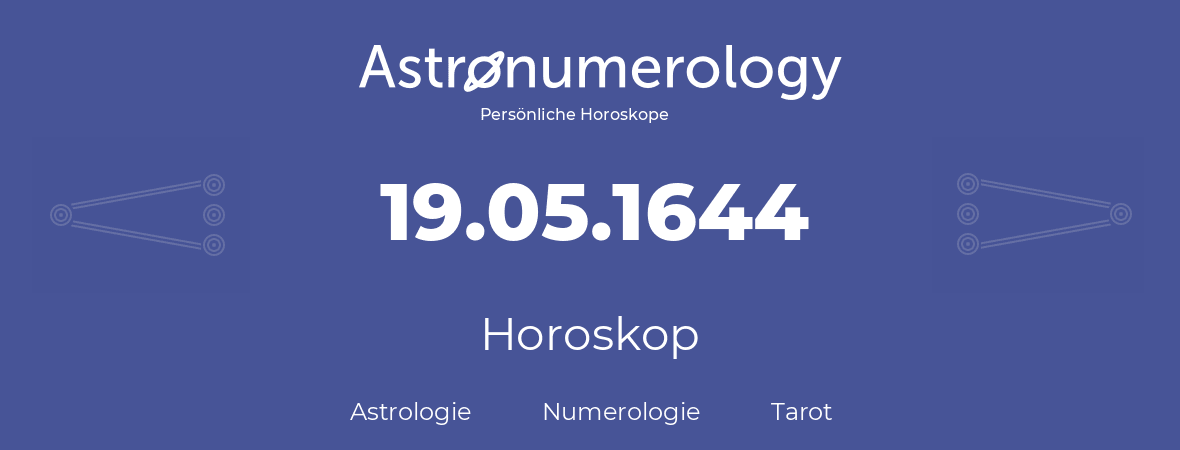 Horoskop für Geburtstag (geborener Tag): 19.05.1644 (der 19. Mai 1644)